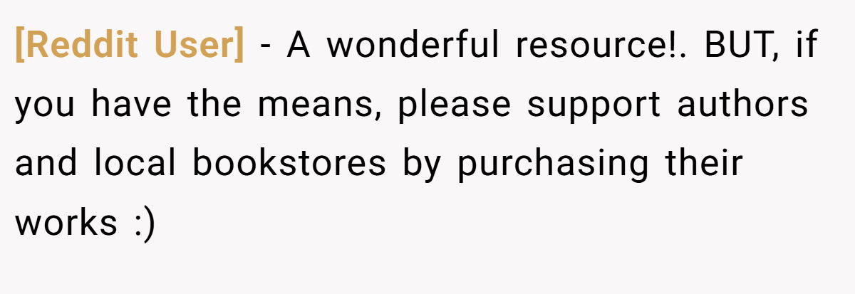 [Reddit User] − A wonderful resource!. BUT, if you have the means, please support authors and local bookstores by purchasing their works :)