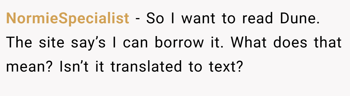 NormieSpecialist − So I want to read Dune. The site say’s I can borrow it. What does that mean? Isn’t it translated to text?