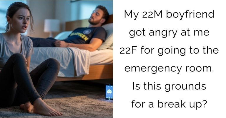 My 22M boyfriend got angry at me 22F for going to the emergency room. Is this grounds for a break up?