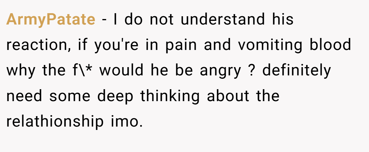 ArmyPatate − I do not understand his reaction, if you're in pain and vomiting blood why the f\* would he be angry ? definitely need some deep thinking about the relathionship imo.