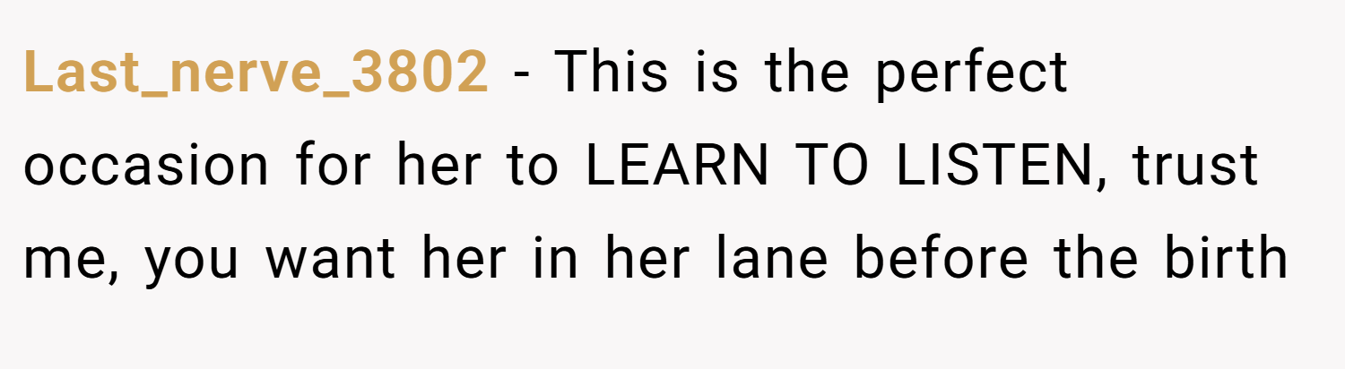 Last_nerve_3802 − This is the perfect occasion for her to LEARN TO LISTEN, trust me, you want her in her lane before the birth