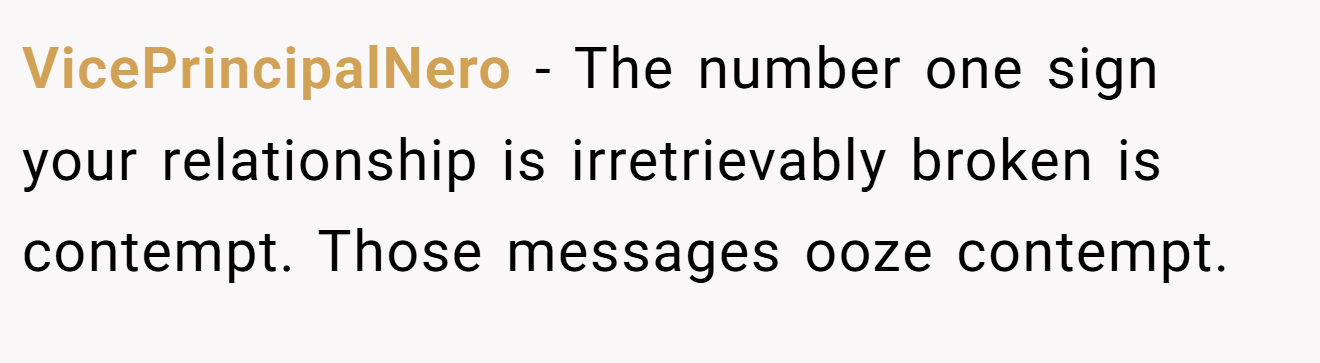 VicePrincipalNero − The number one sign your relationship is irretrievably broken is contempt. Those messages ooze contempt.