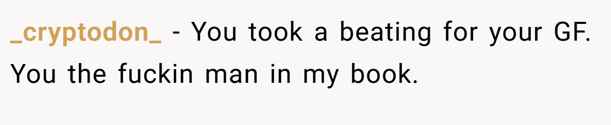 _cryptodon_ − You took a beating for your GF. You the fuckin man in my book.