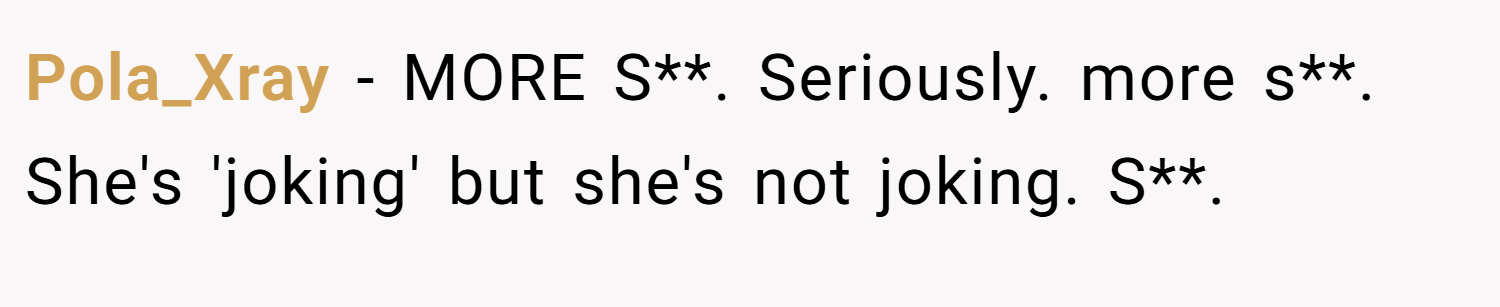 Pola_Xray − MORE S**. Seriously. more s**. She's 'joking' but she's not joking. S**.