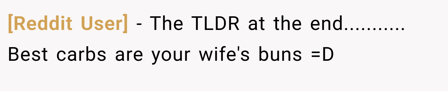 [Reddit User] − The TLDR at the end........... Best carbs are your wife's buns =D
