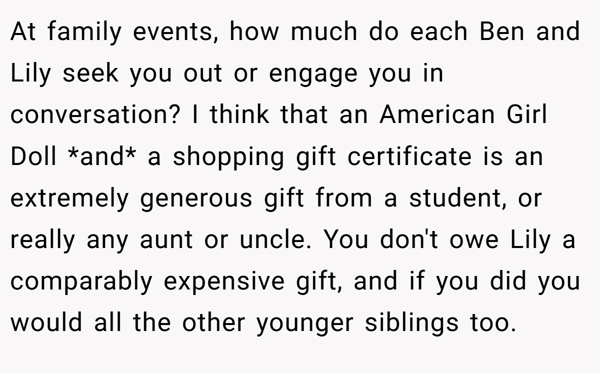 At family events, how much do each Ben and Lily seek you out or engage you in conversation? I think that an American Girl Doll *and* a shopping gift certificate is an extremely generous gift from a student, or really any aunt or uncle. You don't owe Lily a comparably expensive gift, and if you did you would all the other younger siblings too.