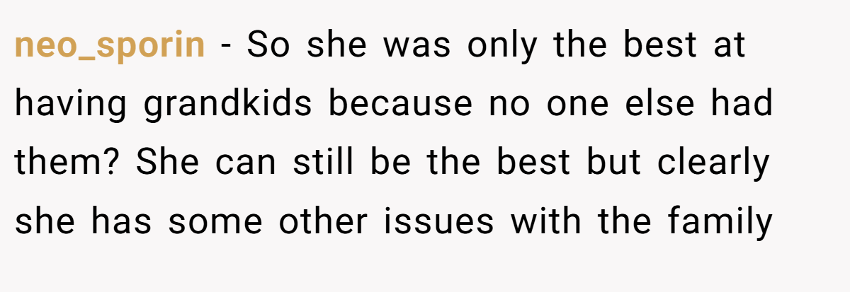 neo_sporin − So she was only the best at having grandkids because no one else had them? She can still be the best but clearly she has some other issues with the family
