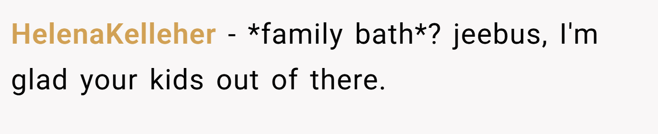 HelenaKelleher − *family bath*? jeebus, I'm glad your kids out of there.