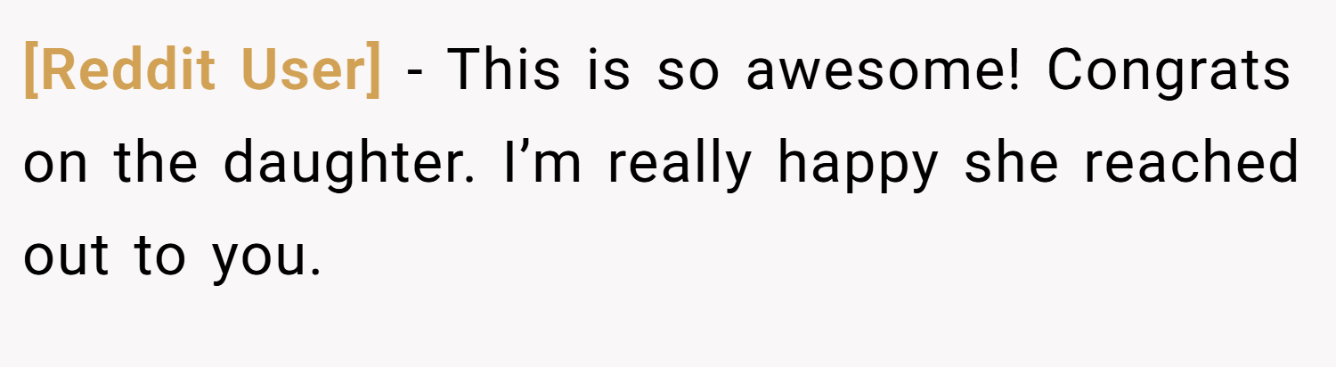 [Reddit User] − This is so awesome! Congrats on the daughter. I’m really happy she reached out to you.