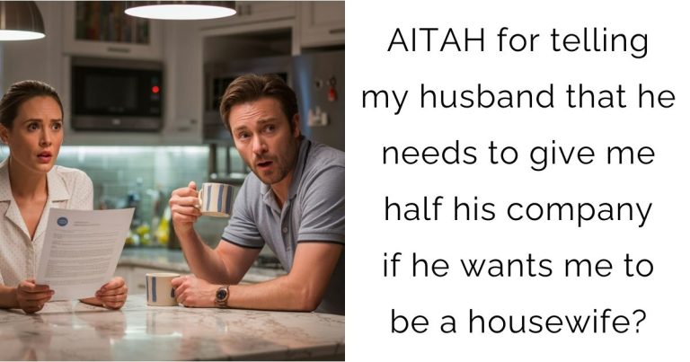 AITAH for telling my husband that he needs to give me half his company if he wants me to be a housewife?