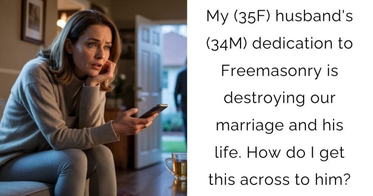 My (35F) husband’s (34M) dedication to Freemasonry is destroying our marriage and his life. How do I get this across to him?