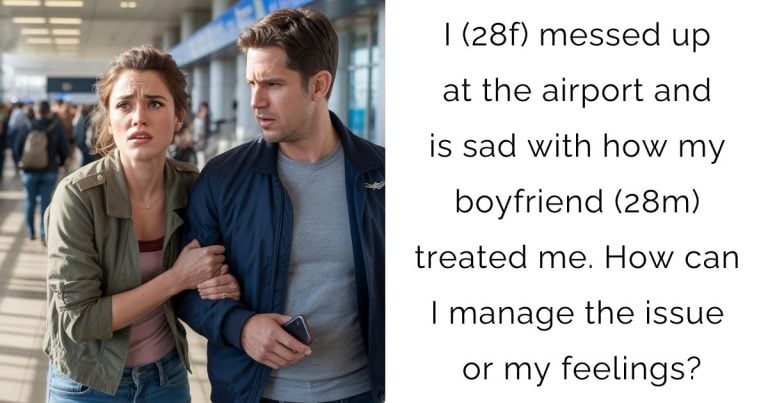 I (28f) messed up at the airport and is sad with how my boyfriend (28m) treated me. How can I manage the issue or my feelings?