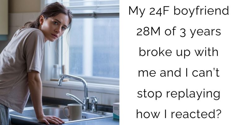 My 24F boyfriend 28M of 3 years broke up with me and I can’t stop replaying how I reacted?