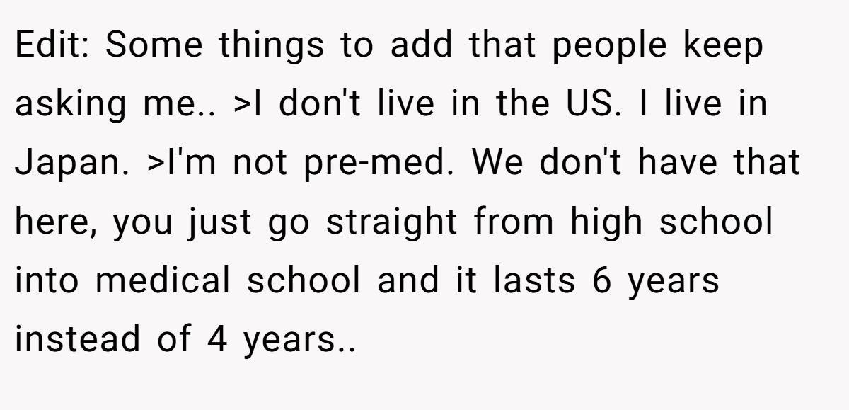 Edit: Some things to add that people keep asking me.. >I don't live in the US. I live in Japan. >I'm not pre-med. We don't have that here, you just go straight from high school into medical school and it lasts 6 years instead of 4 years..