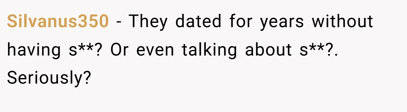 Silvanus350 − They dated for years without having s**? Or even talking about s**?. Seriously?