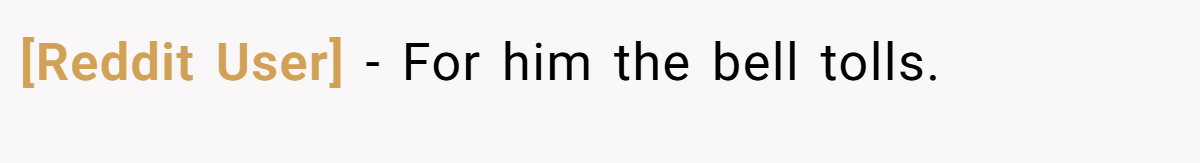 [Reddit User] − For him the bell tolls.