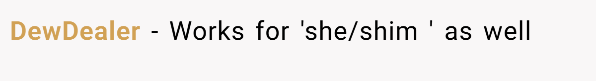 DewDealer − Works for 'she/shim ' as well
