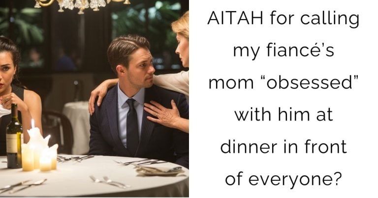 AITAH for calling my fiancé’s mom “obsessed” with him at dinner in front of everyone?