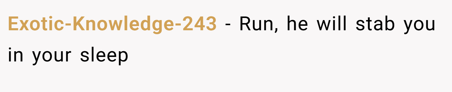 Exotic-Knowledge-243 − Run, he will stab you in your sleep