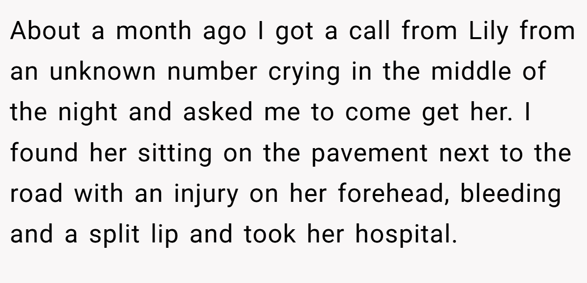 About a month ago I got a call from Lily from an unknown number crying in the middle of the night and asked me to come get her. I found her sitting on the pavement next to the road with an injury on her forehead, bleeding and a split lip and took her hospital.