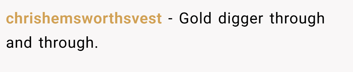 chrishemsworthsvest − Gold digger through and through.