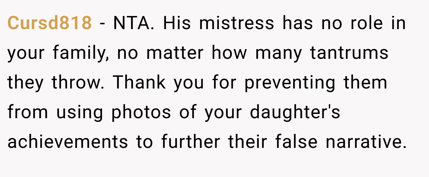 Cursd818 − NTA. His mistress has no role in your family, no matter how many tantrums they throw. Thank you for preventing them from using photos of your daughter's achievements to further their false narrative.