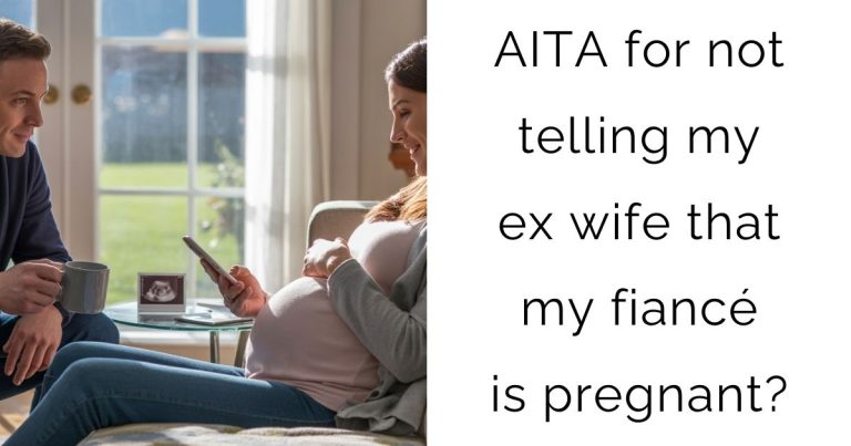 AITA for not telling my ex wife that my fiancé is pregnant?
