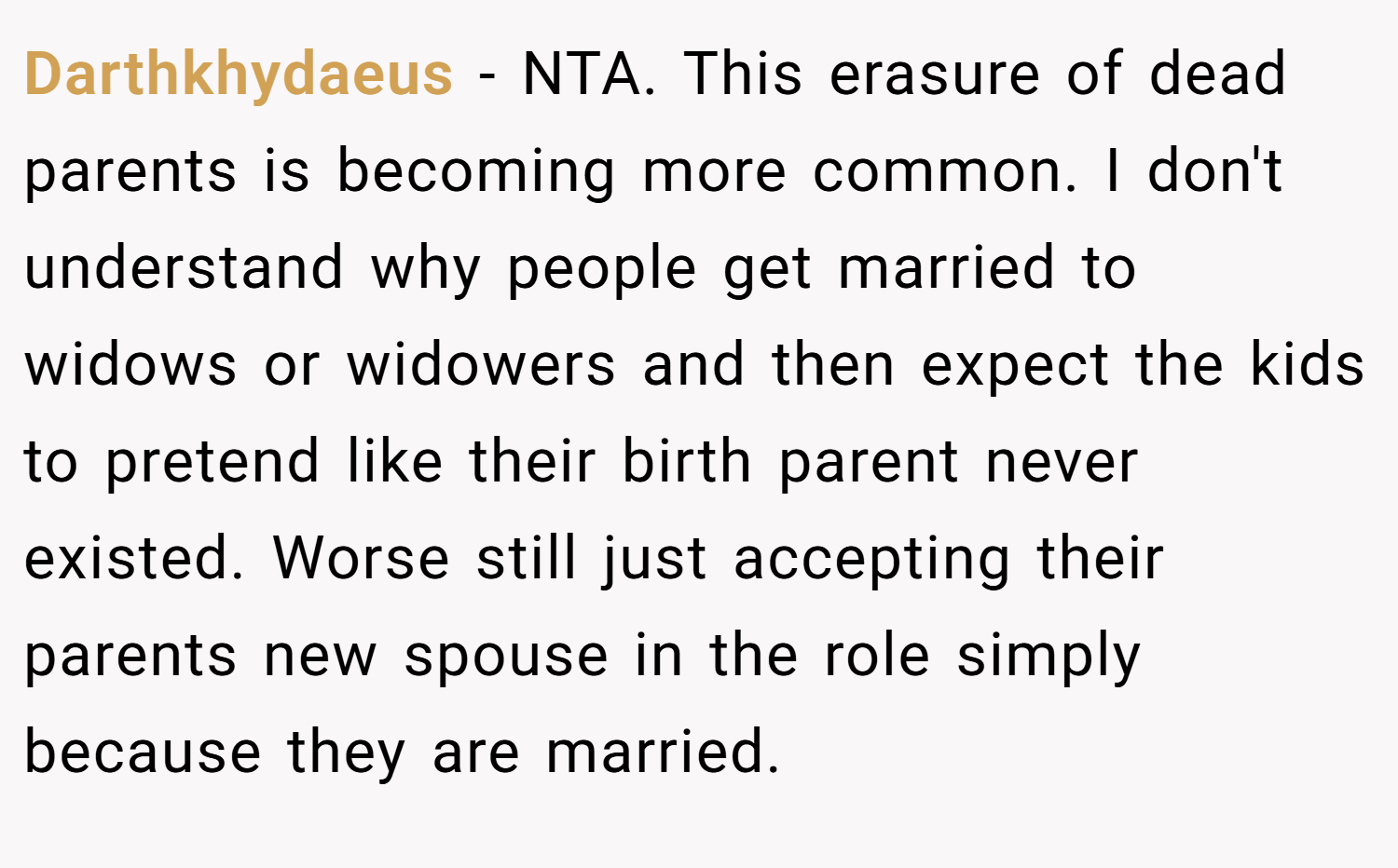 Darthkhydaeus − NTA. This erasure of dead parents is becoming more common. I don't understand why people get married to widows or widowers and then expect the kids to pretend like their birth parent never existed. Worse still just accepting their parents new spouse in the role simply because they are married.