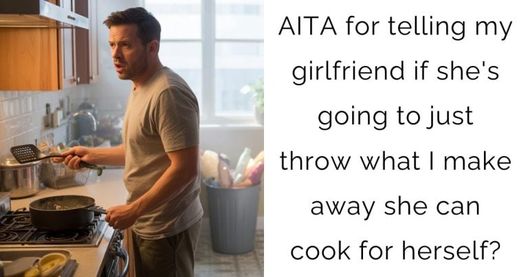 AITA for telling my girlfriend if she’s going to just throw what I make away she can cook for herself?