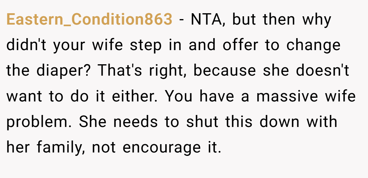 Eastern_Condition863 − NTA, but then why didn't your wife step in and offer to change the diaper? That's right, because she doesn't want to do it either. You have a massive wife problem. She needs to shut this down with her family, not encourage it.