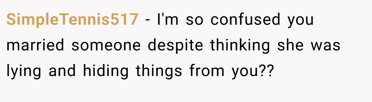 SimpleTennis517 − I'm so confused you married someone despite thinking she was lying and hiding things from you??