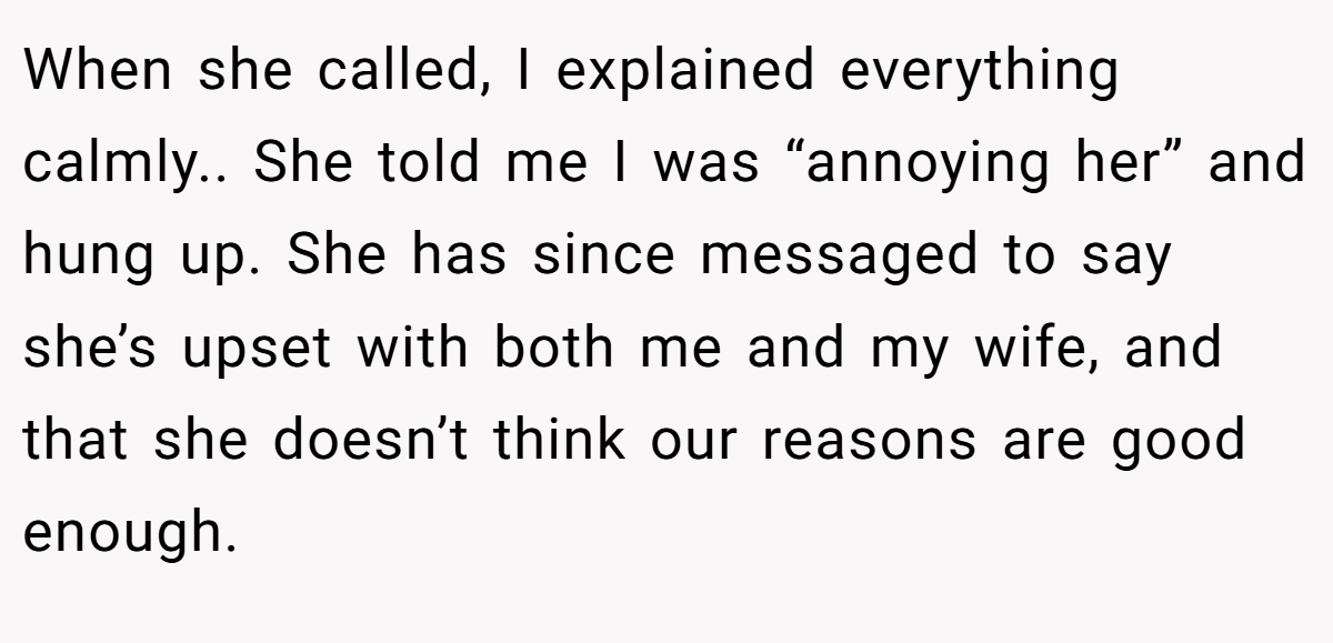 When she called, I explained everything calmly.. She told me I was “annoying her” and hung up. She has since messaged to say she’s upset with both me and my wife, and that she doesn’t think our reasons are good enough.