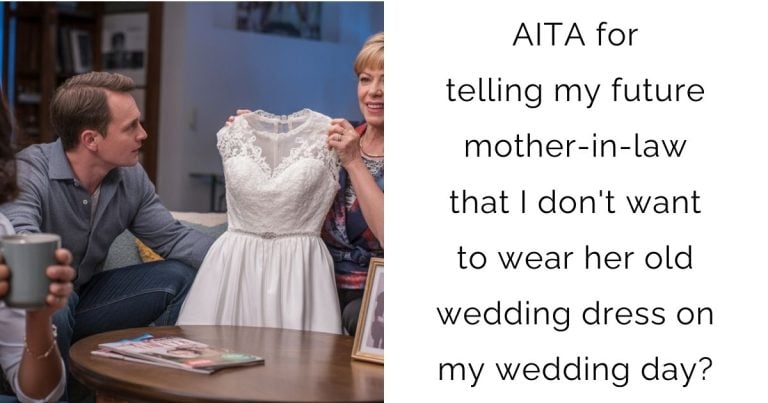 AITA for telling my future mother-in-law that I don’t want to wear her old wedding dress on my wedding day?