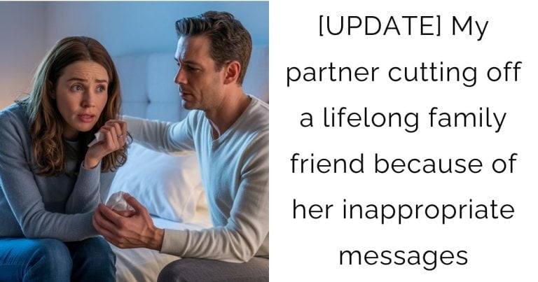 [UPDATE] My partner cutting off a lifelong family friend because of her inappropriate messages