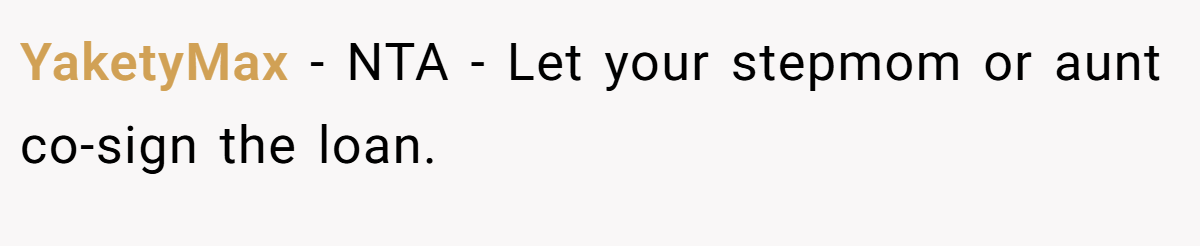 YaketyMax − NTA - Let your stepmom or aunt co-sign the loan.