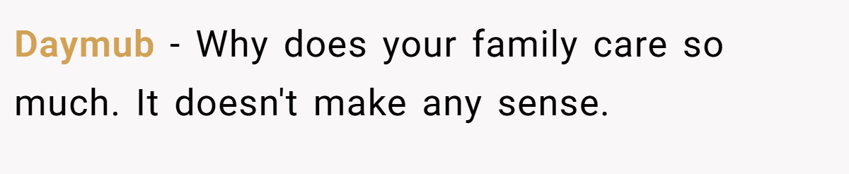 Daymub − Why does your family care so much. It doesn't make any sense.