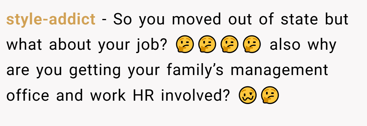 style-addict − So you moved out of state but what about your job? 🤔🤔🤔🤔 also why are you getting your family’s management office and work HR involved? 🥴🤔