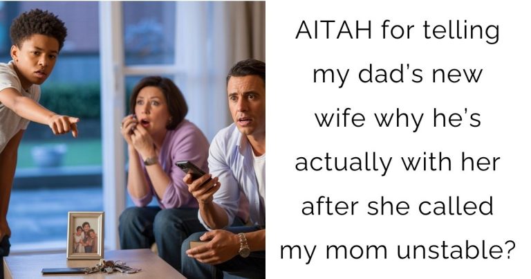 AITAH for telling my dad’s new wife why he’s actually with her after she called my mom unstable?
