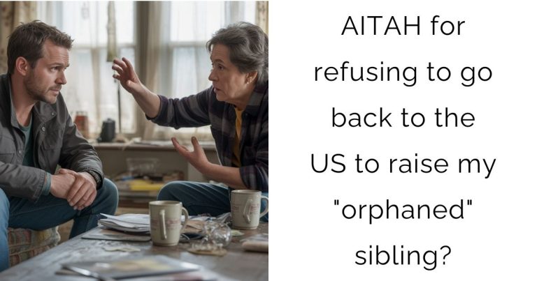 AITAH for refusing to go back to the US to raise my “orphaned” sibling?