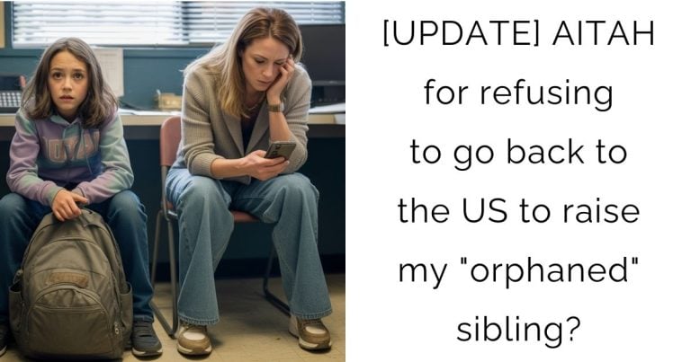 [UPDATE] AITAH for refusing to go back to the US to raise my “orphaned” sibling?