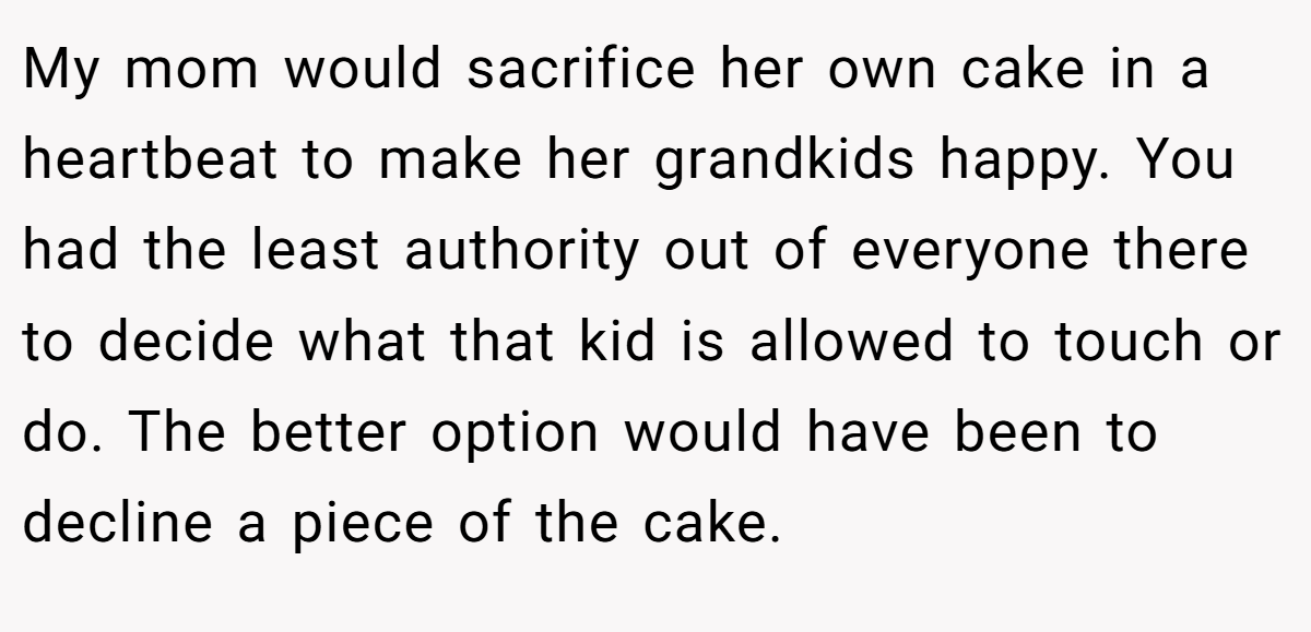 My mom would sacrifice her own cake in a heartbeat to make her grandkids happy. You had the least authority out of everyone there to decide what that kid is allowed to touch or do. The better option would have been to decline a piece of the cake.