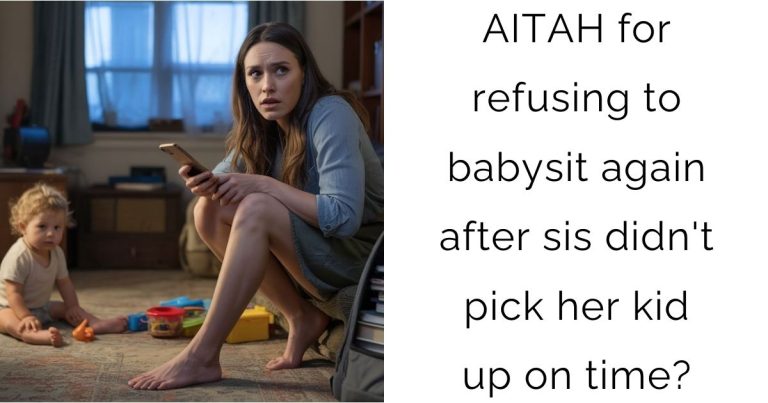 AITAH for refusing to babysit again after sis didn’t pick her kid up on time?