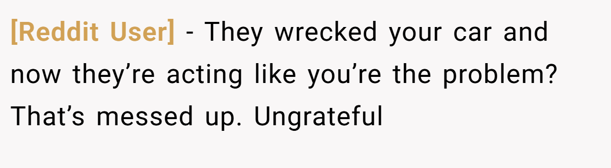 [Reddit User] − They wrecked your car and now they’re acting like you’re the problem? That’s messed up. Ungrateful