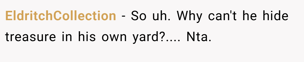 EldritchCollection − So uh. Why can't he hide treasure in his own yard?.... Nta.
