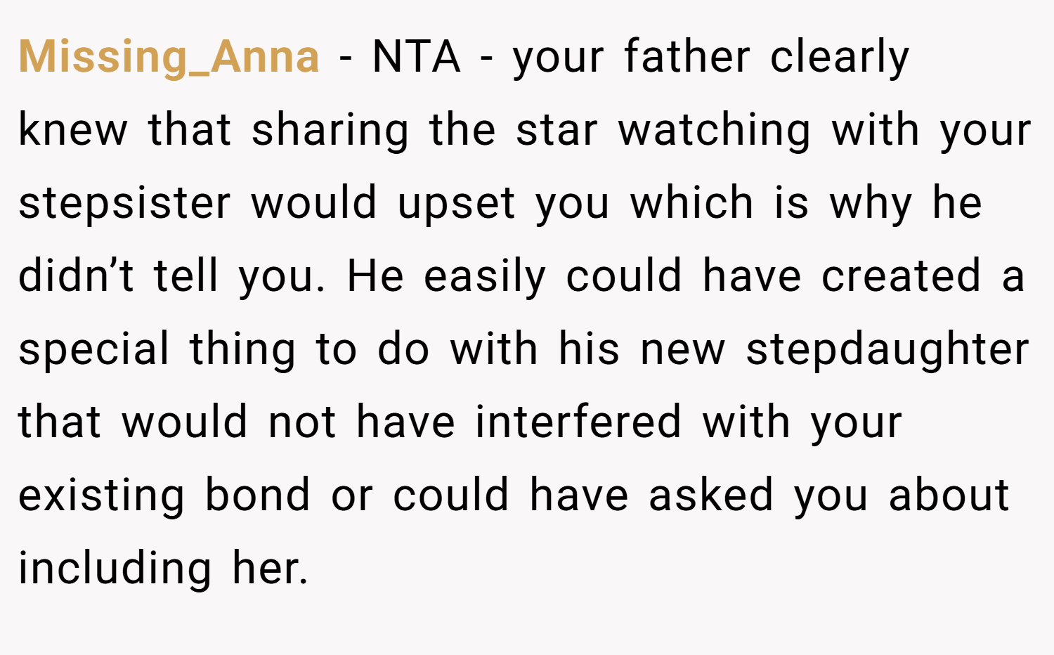 Missing_Anna − NTA - your father clearly knew that sharing the star watching with your stepsister would upset you which is why he didn’t tell you. He easily could have created a special thing to do with his new stepdaughter that would not have interfered with your existing bond or could have asked you about including her.