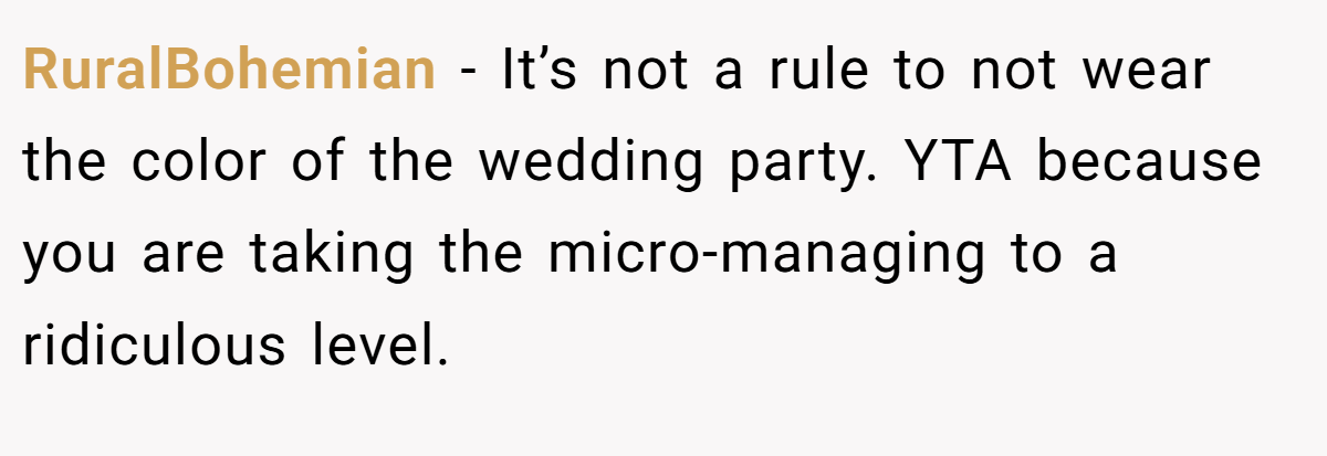 RuralBohemian − It’s not a rule to not wear the color of the wedding party. YTA because you are taking the micro-managing to a ridiculous level.