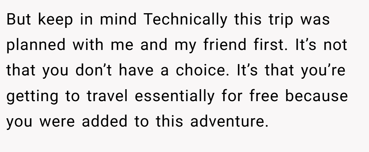 But keep in mind Technically this trip was planned with me and my friend first. It’s not that you don’t have a choice. It’s that you’re getting to travel essentially for free because you were added to this adventure.