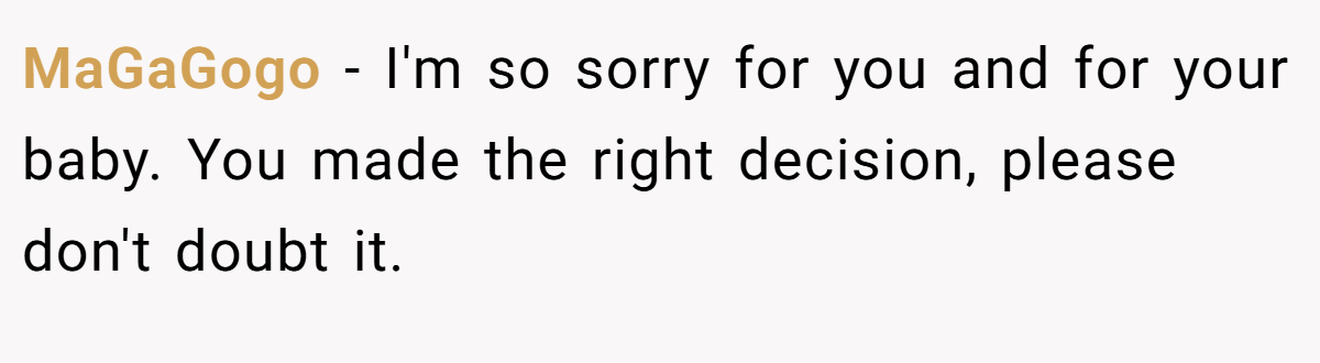 MaGaGogo − I'm so sorry for you and for your baby. You made the right decision, please don't doubt it.