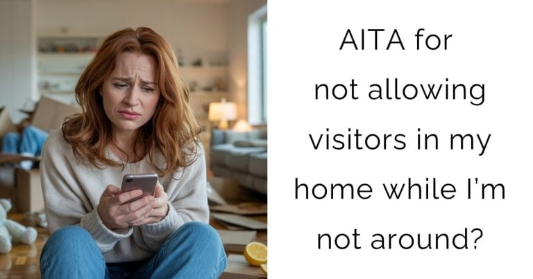 AITA for not allowing visitors in my home while I’m not around?