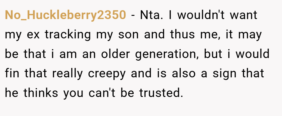 No_Huckleberry2350 − Nta. I wouldn't want my ex tracking my son and thus me, it may be that i am an older generation, but i would fin that really creepy and is also a sign that he thinks you can't be trusted.